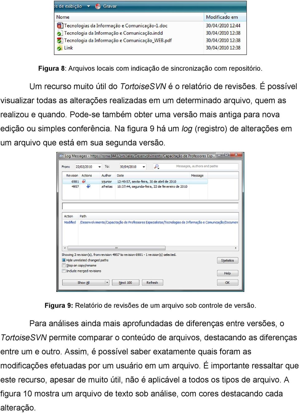 Na figura 9 há um log (registro) de alterações em um arquivo que está em sua segunda versão. Figura 9: Relatório de revisões de um arquivo sob controle de versão.