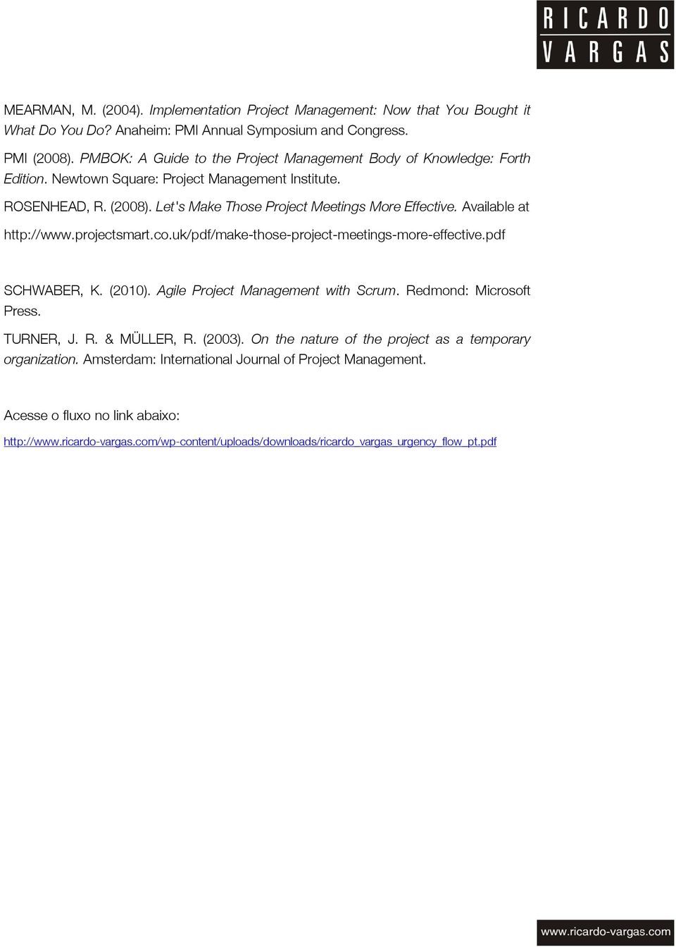 Available at http://www.projectsmart.co.uk/pdf/make-those-project-meetings-more-effective.pdf SCHWABER, K. (2010). Agile Project Management with Scrum. Redmond: Microsoft Press. TURNER, J. R. & MÜLLER, R.