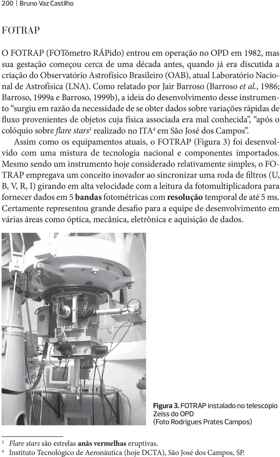 , 1986; Barroso, 1999a e Barroso, 1999b), a ideia do desenvolvimento desse instrumento surgiu em razão da necessidade de se obter dados sobre variações rápidas de fluxo provenientes de objetos cuja