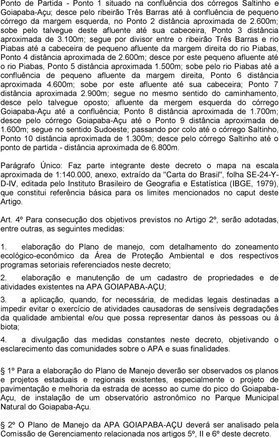 100m; segue por divisor entre o ribeirão Três Barras e rio Piabas até a cabeceira de pequeno afluente da margem direita do rio Piabas, Ponto 4 distância aproximada de 2.