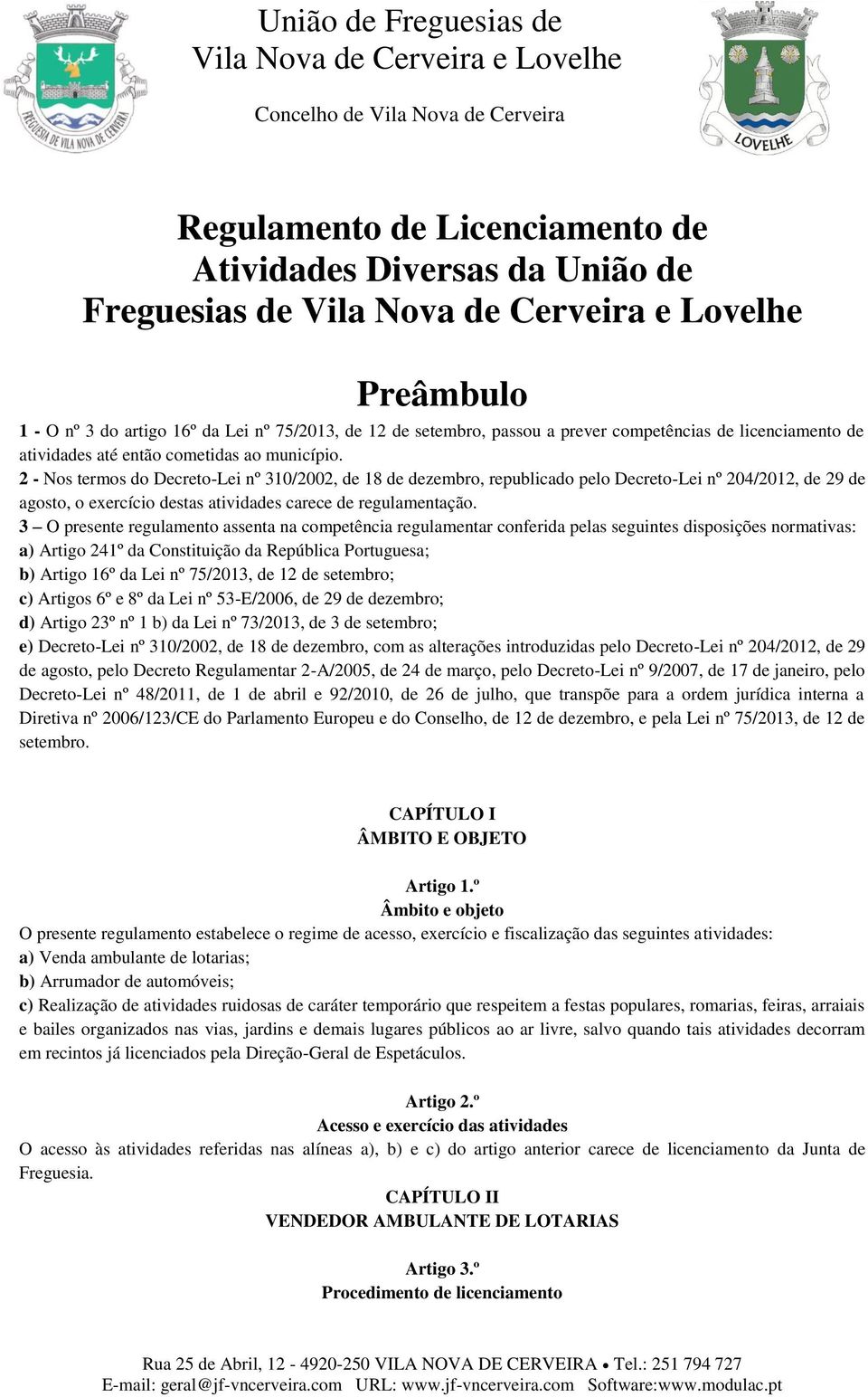 2 - Nos termos do Decreto-Lei nº 310/2002, de 18 de dezembro, republicado pelo Decreto-Lei nº 204/2012, de 29 de agosto, o exercício destas atividades carece de regulamentação.