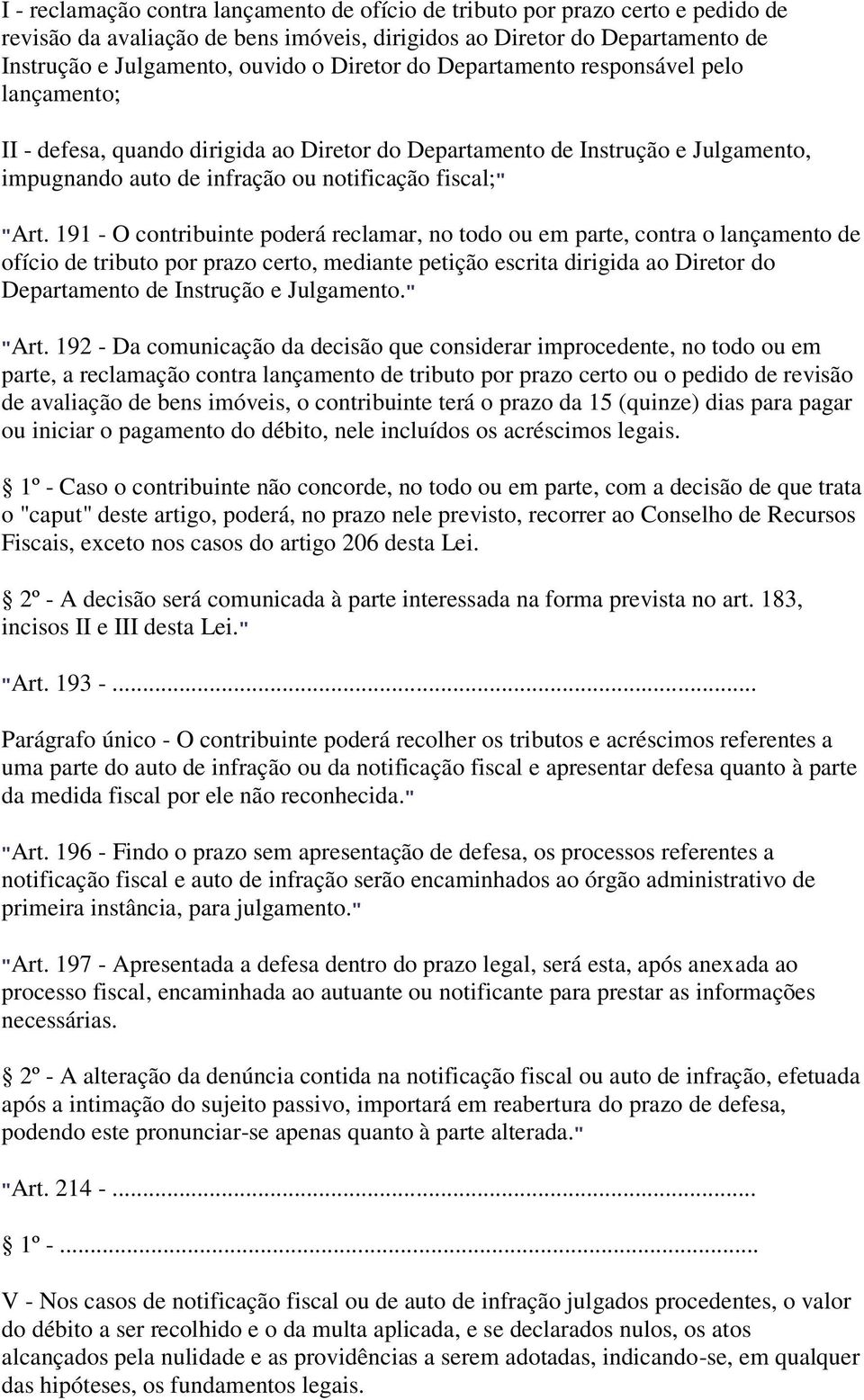 191 - O contribuinte poderá reclamar, no todo ou em parte, contra o lançamento de ofício de tributo por prazo certo, mediante petição escrita dirigida ao Diretor do Departamento de Instrução e