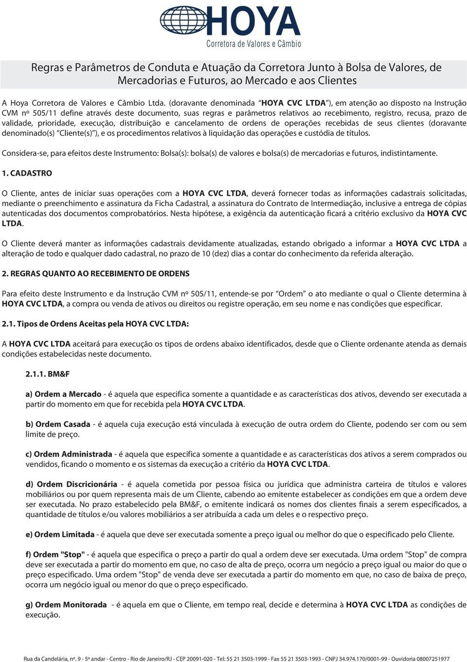 validade, prioridade, execução, distribuição e cancelamento de ordens de operações recebidas de seus clientes (doravante denominado(s) Cliente(s) ), e os procedimentos relativos à liquidação das