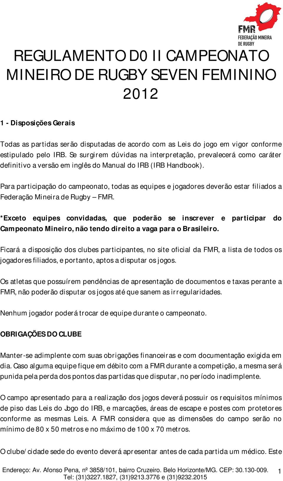 Para participação do campeonato, todas as equipes e jogadores deverão estar filiados a Federação Mineira de Rugby FMR.