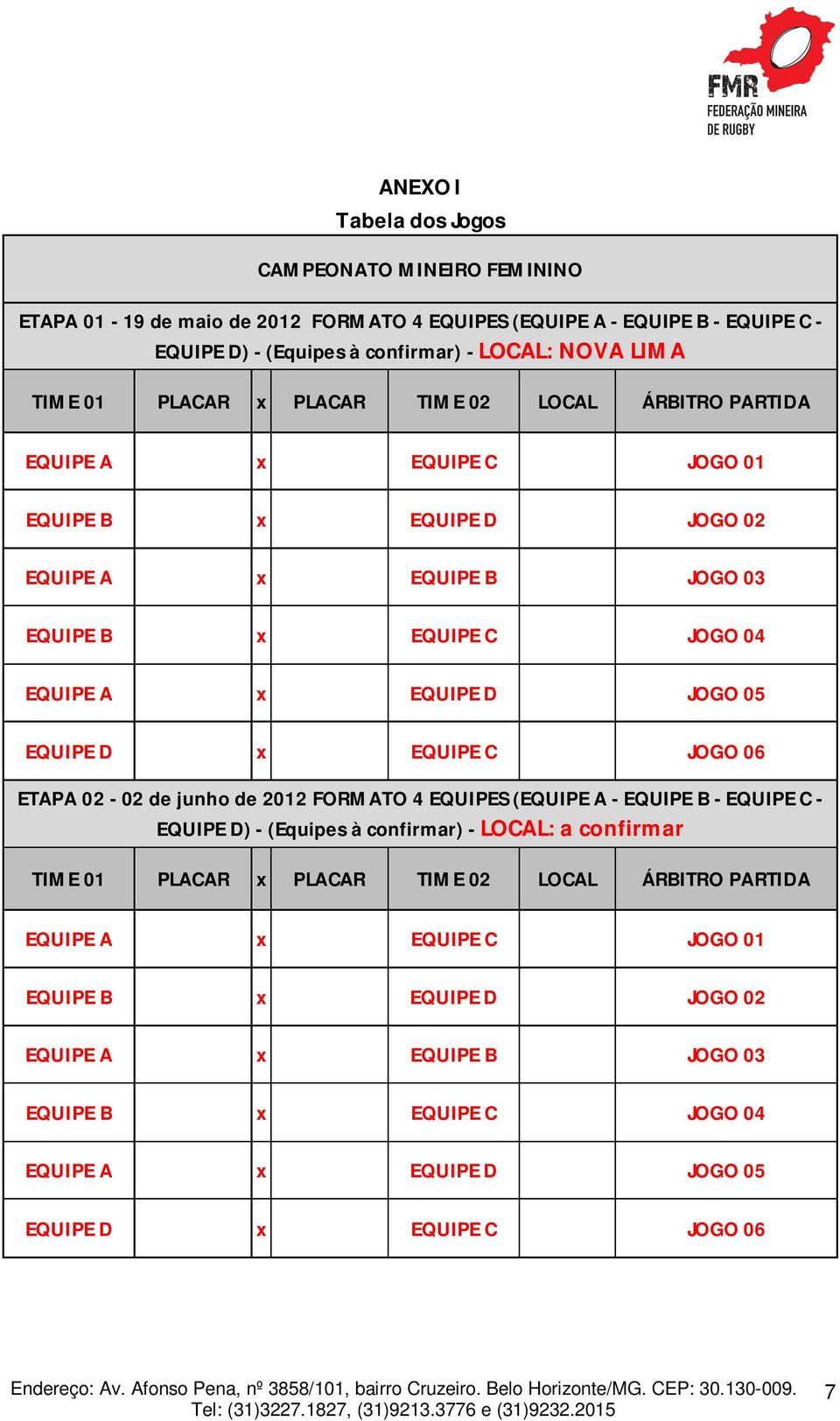 EQUIPE D x EQUIPE C JOGO 06 ETAPA 02-02 de junho de 2012 FORMATO 4 EQUIPES (EQUIPE A - EQUIPE B - EQUIPE C - EQUIPE D) - (Equipes à confirmar) - LOCAL: a confirmar TIME  EQUIPE D x EQUIPE C