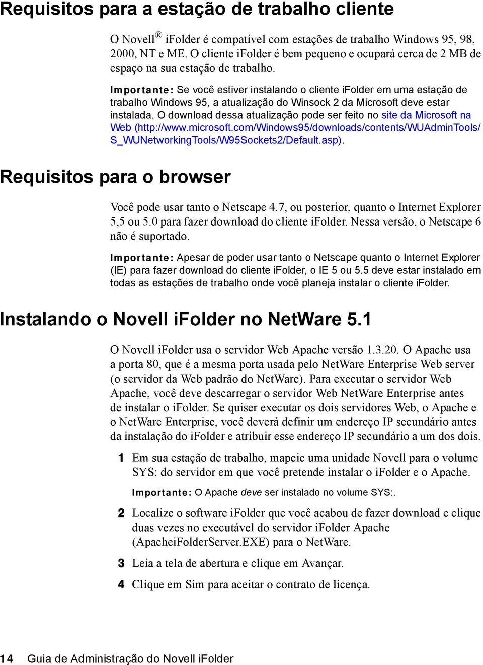 Importante: Se você estiver instalando o cliente ifolder em uma estação de trabalho Windows 95, a atualização do Winsock 2 da Microsoft deve estar instalada.