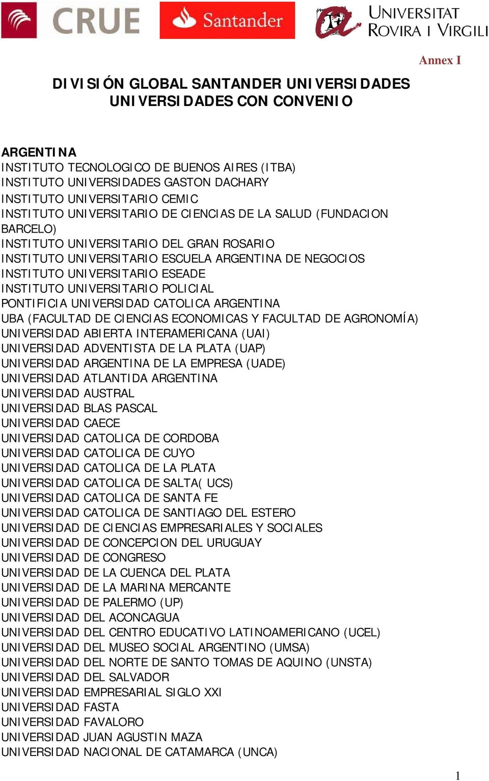 INSTITUTO UNIVERSITARIO POLICIAL PONTIFICIA UNIVERSIDAD CATOLICA ARGENTINA UBA (FACULTAD DE CIENCIAS ECONOMICAS Y FACULTAD DE AGRONOMÍA) UNIVERSIDAD ABIERTA INTERAMERICANA (UAI) UNIVERSIDAD