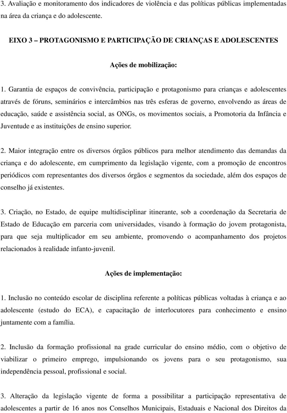 Garantia de espaços de convivência, participação e protagonismo para crianças e adolescentes através de fóruns, seminários e intercâmbios nas três esferas de governo, envolvendo as áreas de educação,