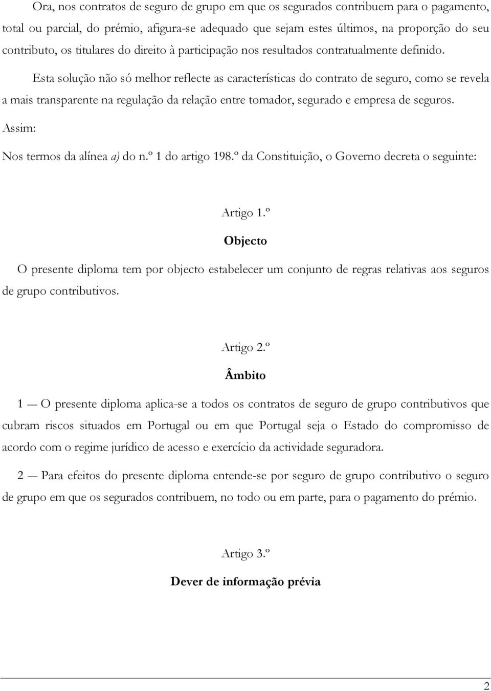 Esta solução não só melhor reflecte as características do contrato de seguro, como se revela a mais transparente na regulação da relação entre tomador, segurado e empresa de seguros.