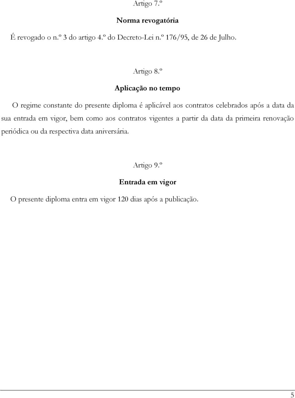 sua entrada em vigor, bem como aos contratos vigentes a partir da data da primeira renovação periódica ou da