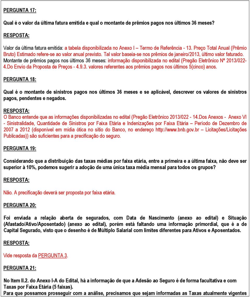 Tal valor baseia-se nos prêmios de janeiro/2013, último valor faturado. Montante de prêmios pagos nos últimos 36 meses: informação disponibilizada no edital (Pregão Eletrônico Nº 2013/022-4.