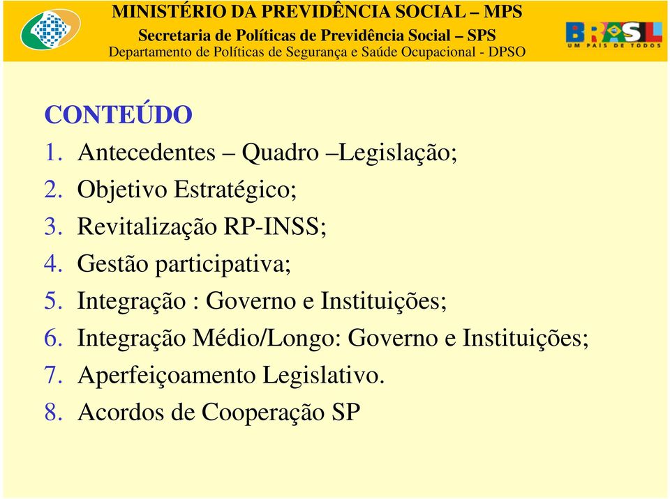 Gestão participativa; 5. Integração : Governo e Instituições; 6.