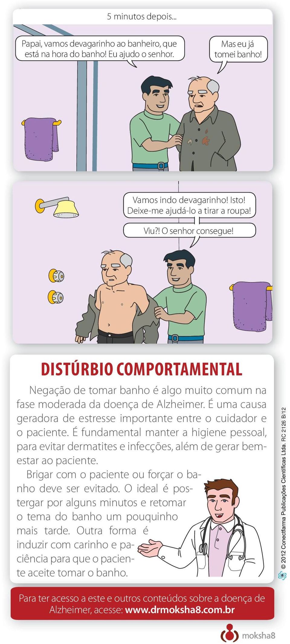 É uma causa geradora de estresse importante entre o cuidador e o paciente. É fundamental manter a higiene pessoal, para evitar dermatites e infecções, além de gerar bemestar ao paciente.