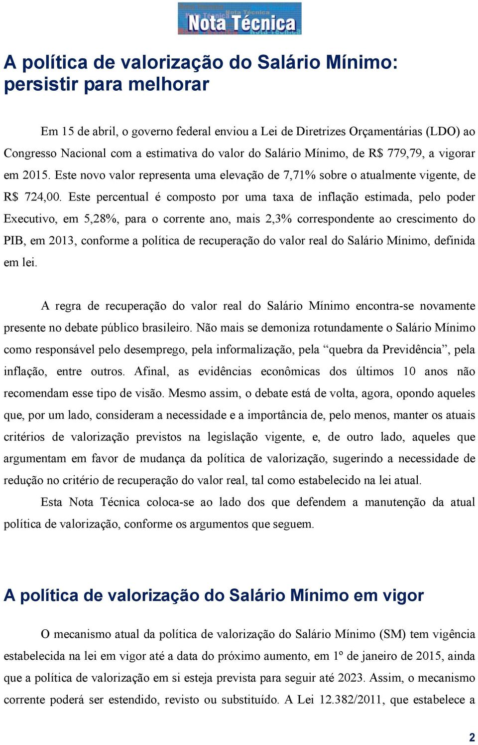 Este percentual é composto por uma taxa de inflação estimada, pelo poder Executivo, em 5,28%, para o corrente ano, mais 2,3% correspondente ao crescimento do PIB, em 2013, conforme a política de