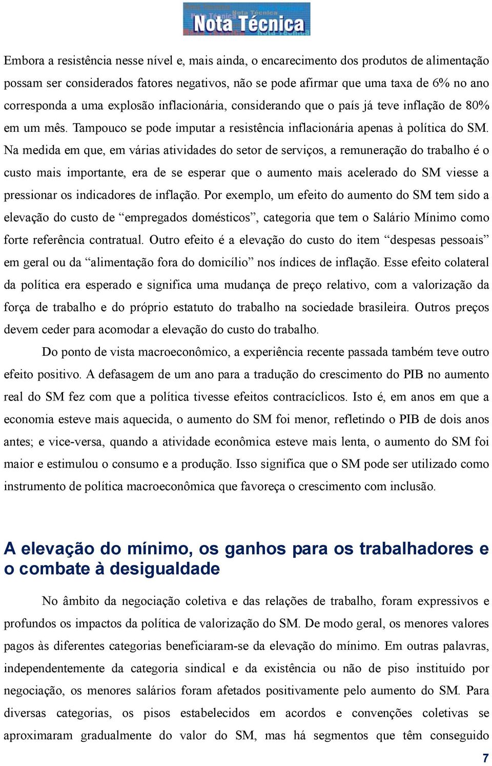 Na medida em que, em várias atividades do setor de serviços, a remuneração do trabalho é o custo mais importante, era de se esperar que o aumento mais acelerado do SM viesse a pressionar os