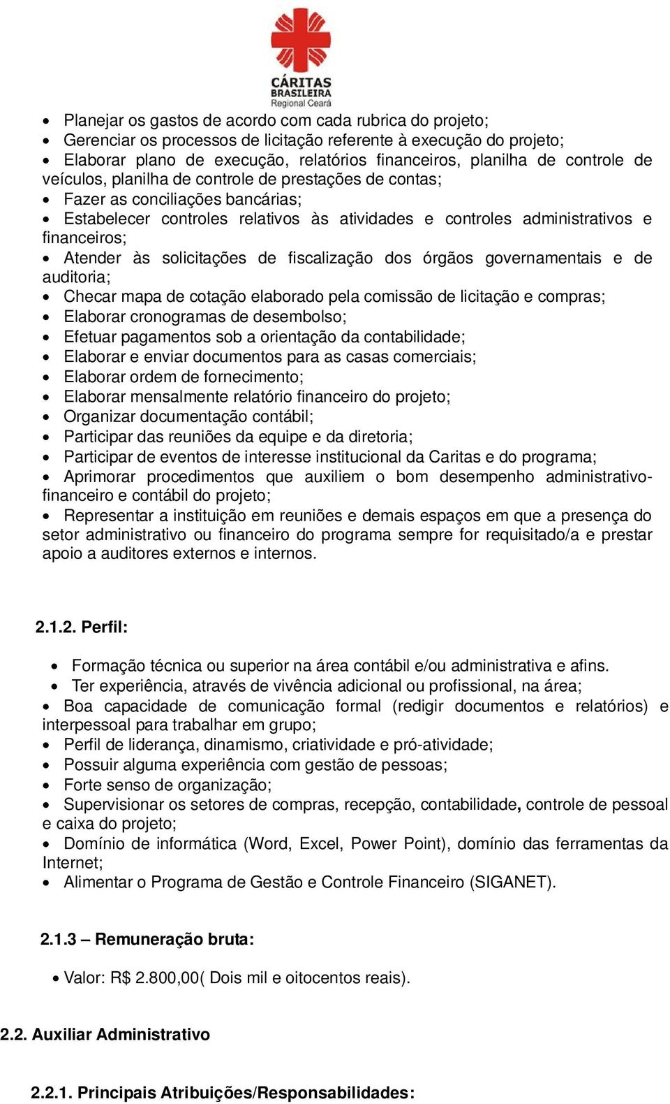 solicitações de fiscalização dos órgãos governamentais e de auditoria; Checar mapa de cotação elaborado pela comissão de licitação e compras; Elaborar cronogramas de desembolso; Efetuar pagamentos