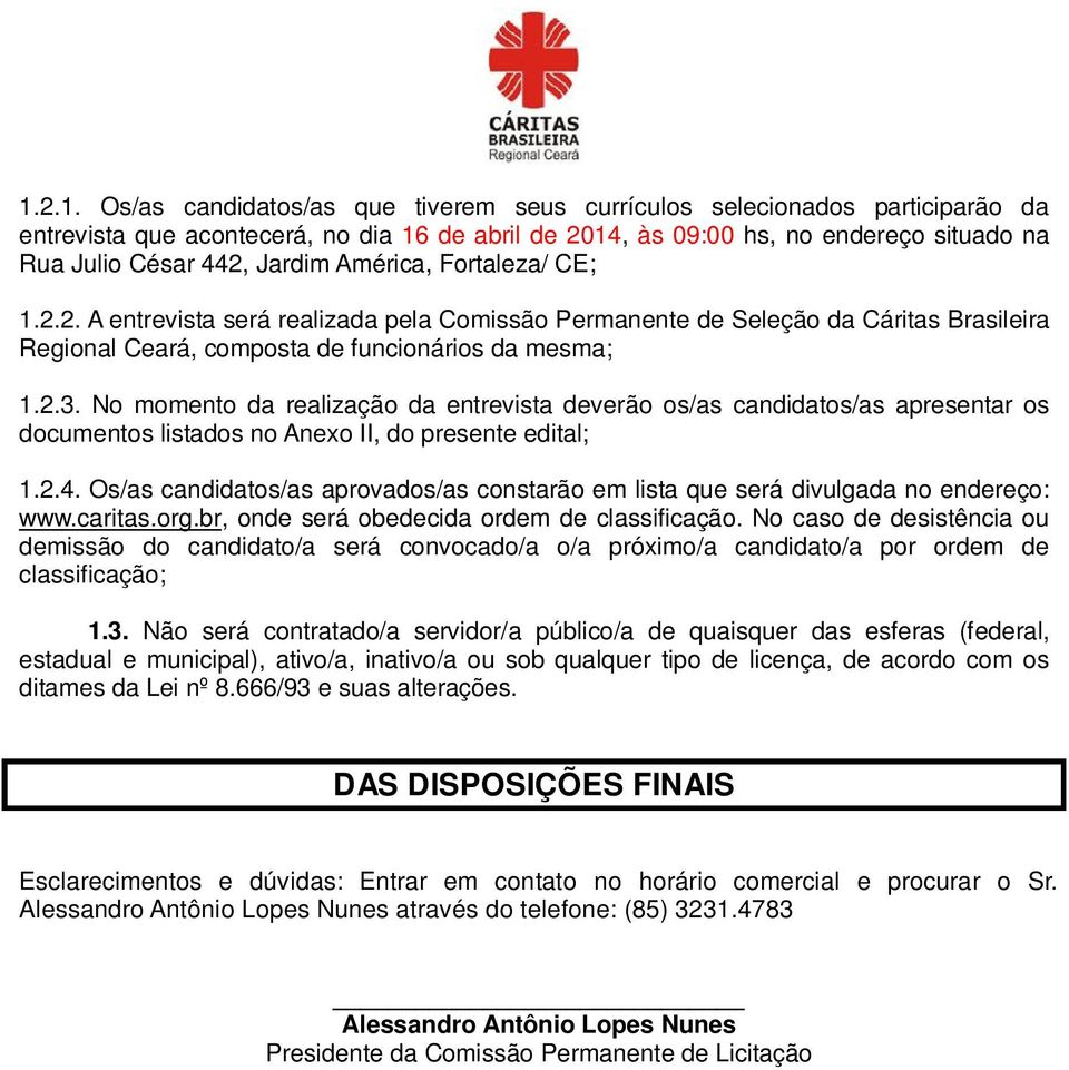 No momento da realização da entrevista deverão os/as candidatos/as apresentar os documentos listados no Anexo II, do presente edital; 1.2.4.