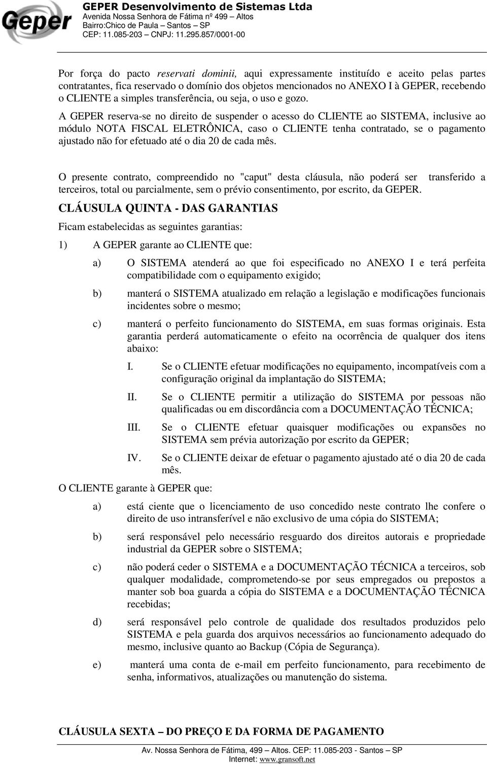 A GEPER reserva-se no direito de suspender o acesso do CLIENTE ao SISTEMA, inclusive ao módulo NOTA FISCAL ELETRÔNICA, caso o CLIENTE tenha contratado, se o pagamento ajustado não for efetuado até o