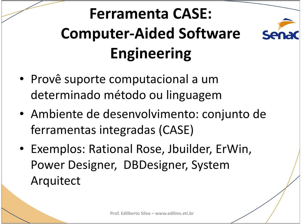 desenvolvimento: conjunto de ferramentas integradas (CASE) Exemplos: