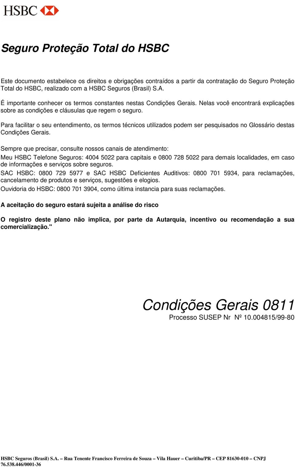 Para facilitar o seu entendimento, os termos técnicos utilizados podem ser pesquisados no Glossário destas Condições Gerais.