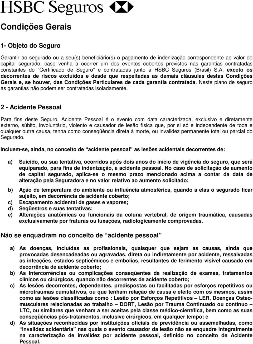 exceto os decorrentes de riscos excluídos e desde que respeitadas as demais cláusulas destas Condições Gerais e, se houver, das Condições Particulares de cada garantia contratada.