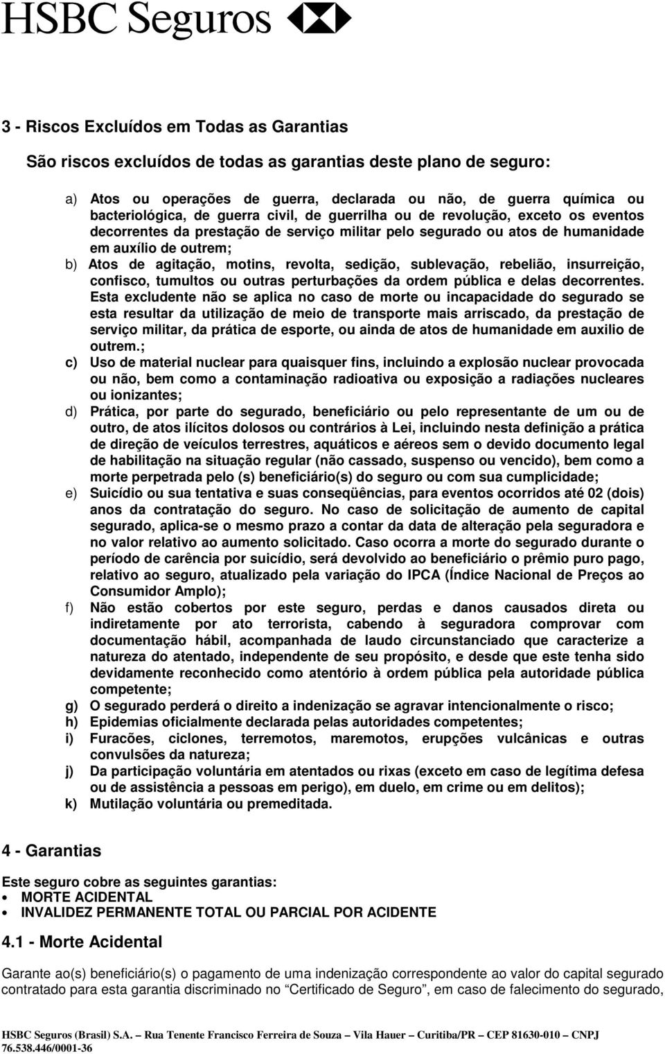 revolta, sedição, sublevação, rebelião, insurreição, confisco, tumultos ou outras perturbações da ordem pública e delas decorrentes.