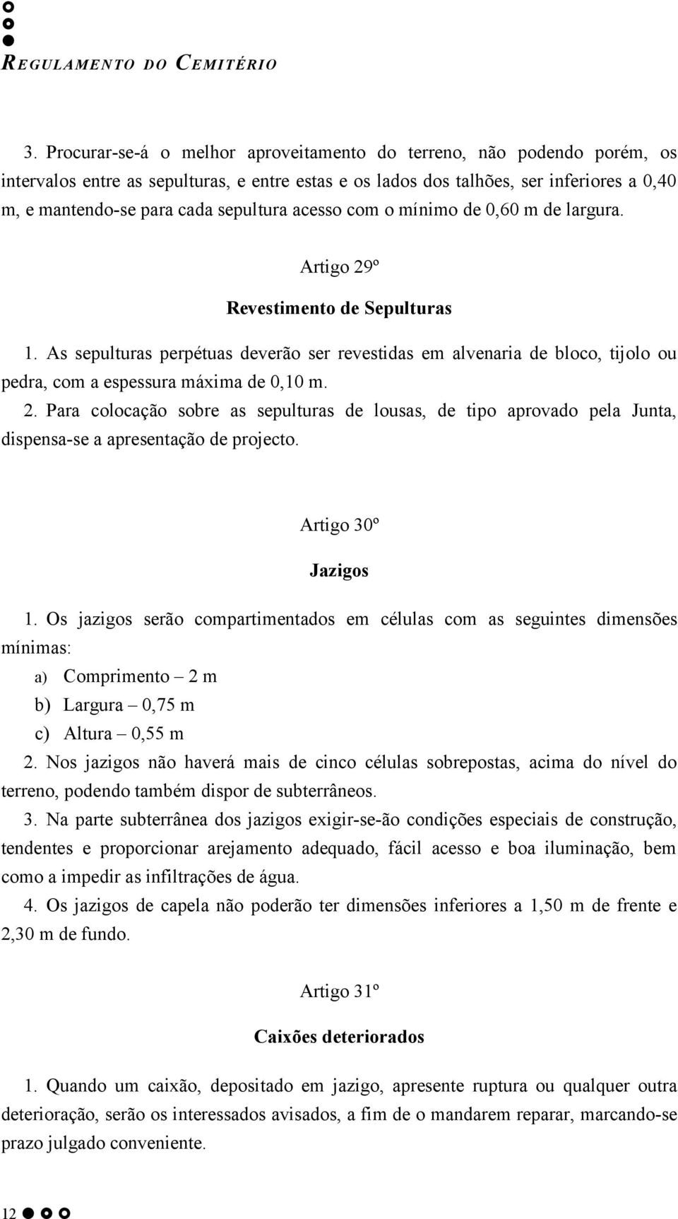 As sepulturas perpétuas deverão ser revestidas em alvenaria de bloco, tijolo ou pedra, com a espessura máxima de 0,10 m. 2.