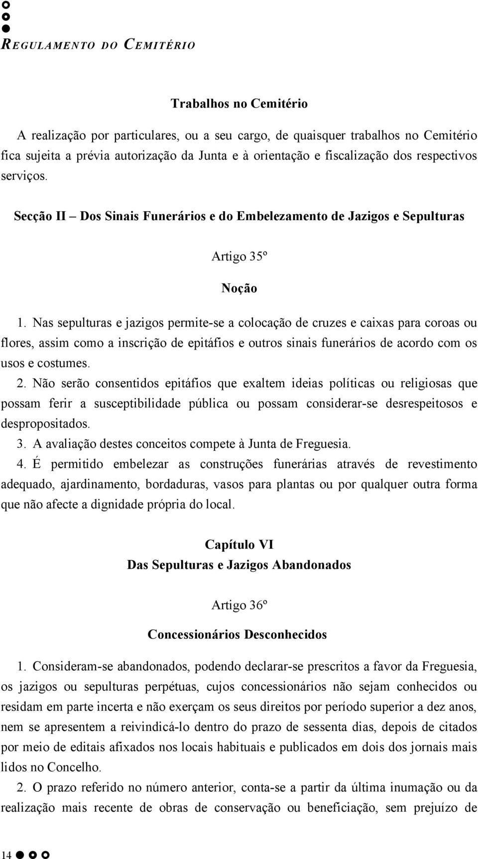 Nas sepulturas e jazigos permite-se a colocação de cruzes e caixas para coroas ou flores, assim como a inscrição de epitáfios e outros sinais funerários de acordo com os usos e costumes. 2.