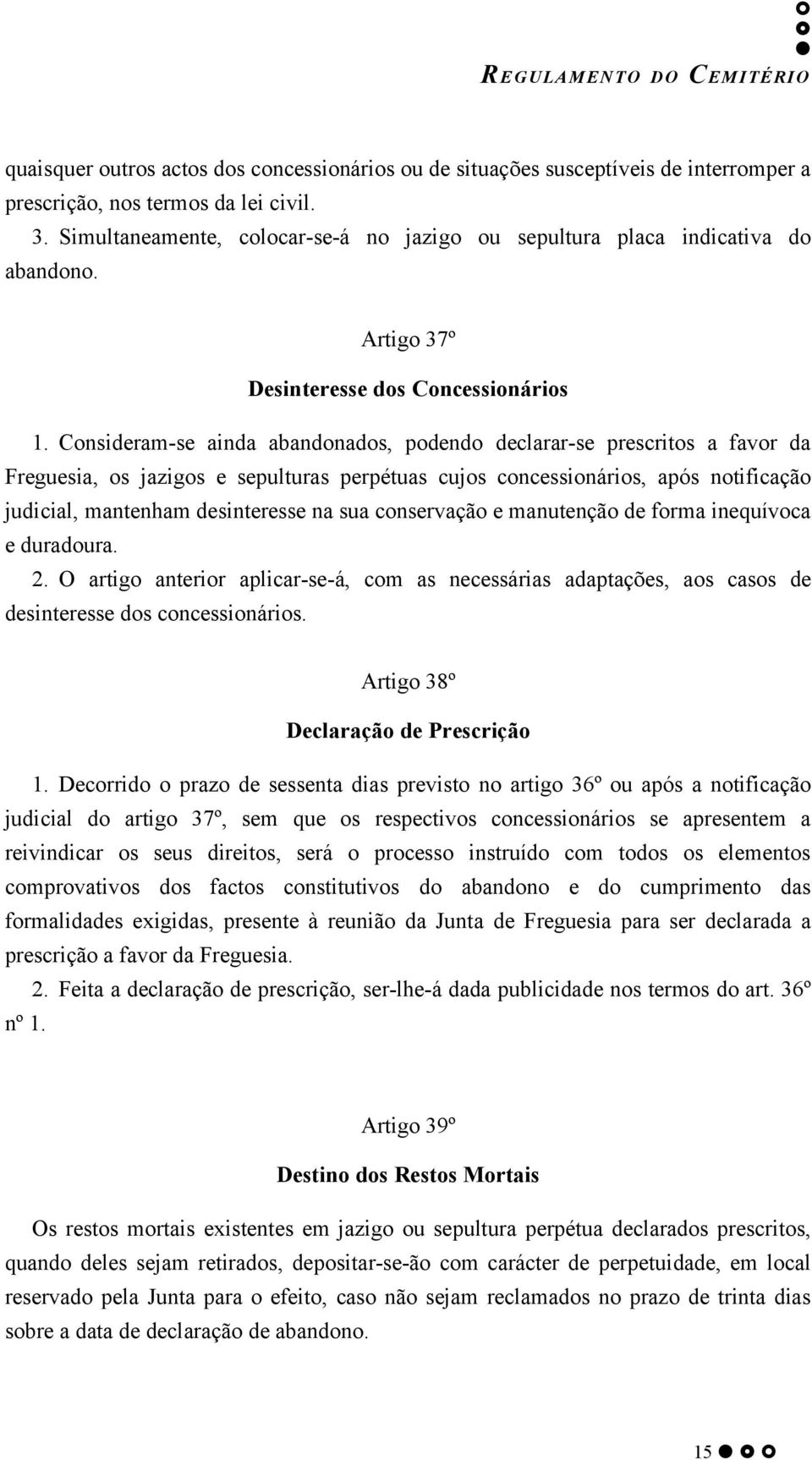 Consideram-se ainda abandonados, podendo declarar-se prescritos a favor da Freguesia, os jazigos e sepulturas perpétuas cujos concessionários, após notificação judicial, mantenham desinteresse na sua