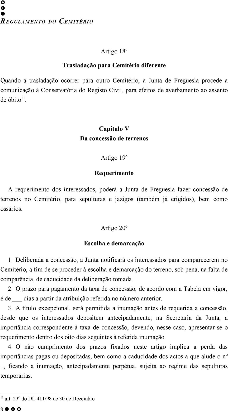 Capítulo V Da concessão de terrenos Artigo 19º Requerimento A requerimento dos interessados, poderá a Junta de Freguesia fazer concessão de terrenos no Cemitério, para sepulturas e jazigos (também já