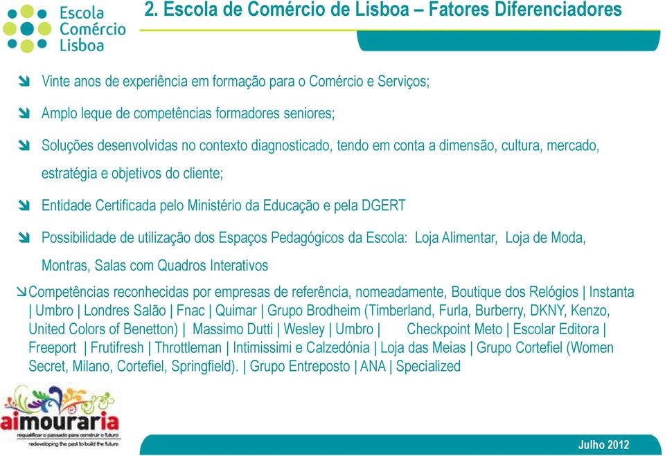 Espaços Pedagógicos da Escola: Loja Alimentar, Loja de Moda, Montras, Salas com Quadros Interativos Competências reconhecidas por empresas de referência, nomeadamente, Boutique dos Relógios Instanta