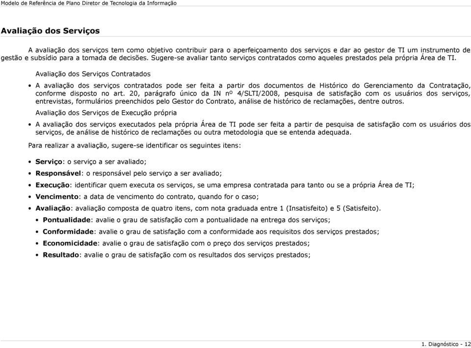 Avaliação dos Serviços Contratados A avaliação dos serviços contratados pode ser feita a partir dos documentos de Histórico do Gerenciamento da Contratação, conforme disposto no art.