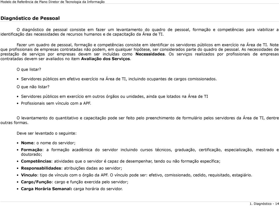 Note que profissionais de empresas contratadas não podem, em qualquer hipótese, ser considerados parte do quadro de pessoal.