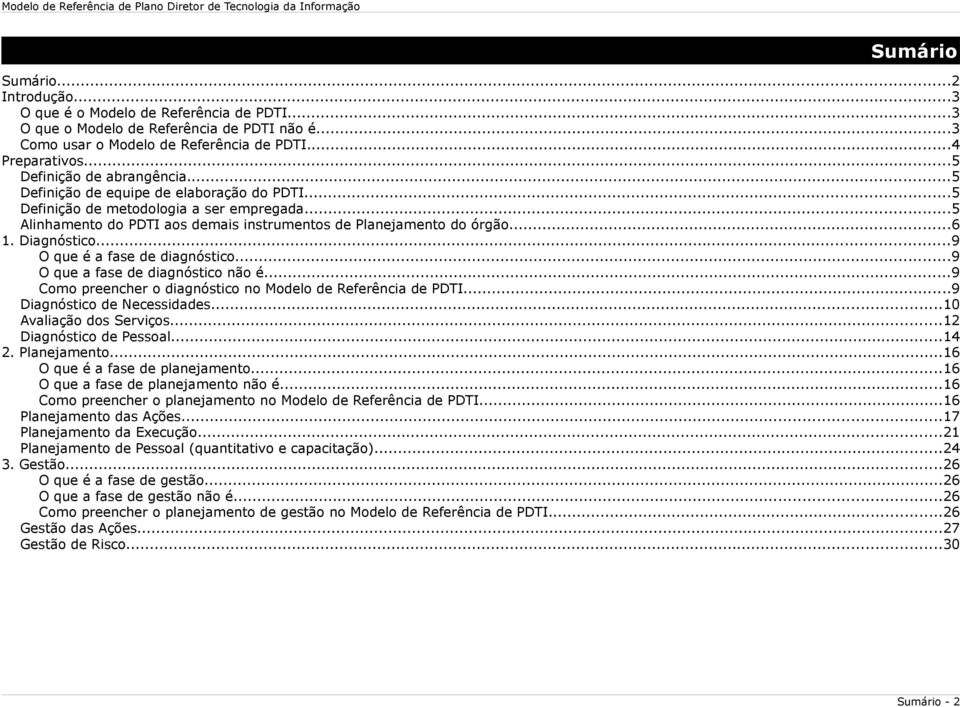 Diagnóstico...9 O que é a fase de diagnóstico...9 O que a fase de diagnóstico não é...9 Como preencher o diagnóstico no Modelo de Referência de PDTI...9 Diagnóstico de Necessidades.