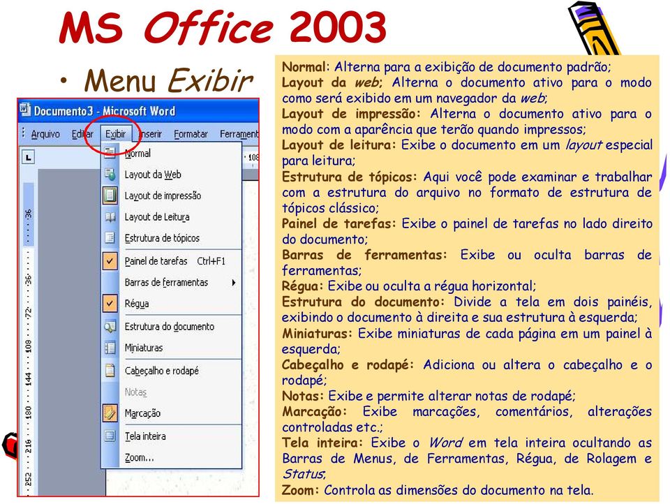 trabalhar com a estrutura do arquivo no formato de estrutura de tópicos clássico; Painel de tarefas: Exibe o painel de tarefas no lado direito do documento; Barras de ferramentas: Exibe ou oculta