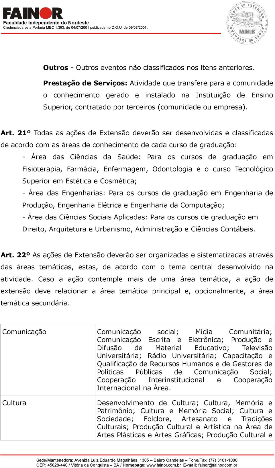 21º Todas as ações de Extensão deverão ser desenvolvidas e classificadas de acordo com as áreas de conhecimento de cada curso de graduação: - Área das Ciências da Saúde: Para os cursos de graduação