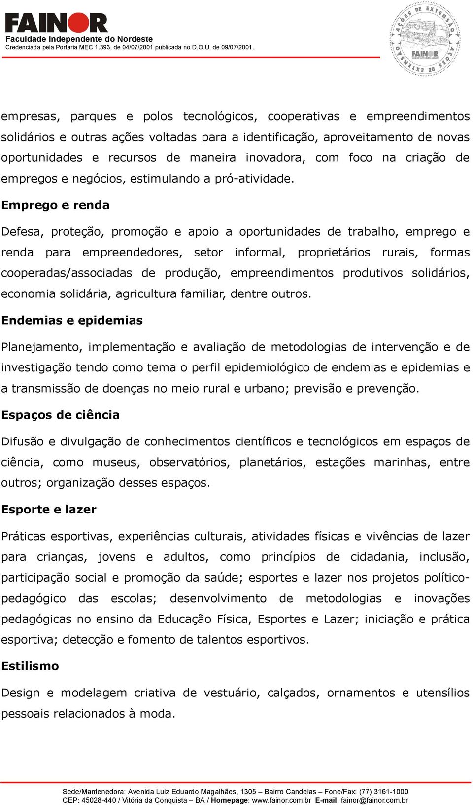 Emprego e renda Defesa, proteção, promoção e apoio a oportunidades de trabalho, emprego e renda para empreendedores, setor informal, proprietários rurais, formas cooperadas/associadas de produção,