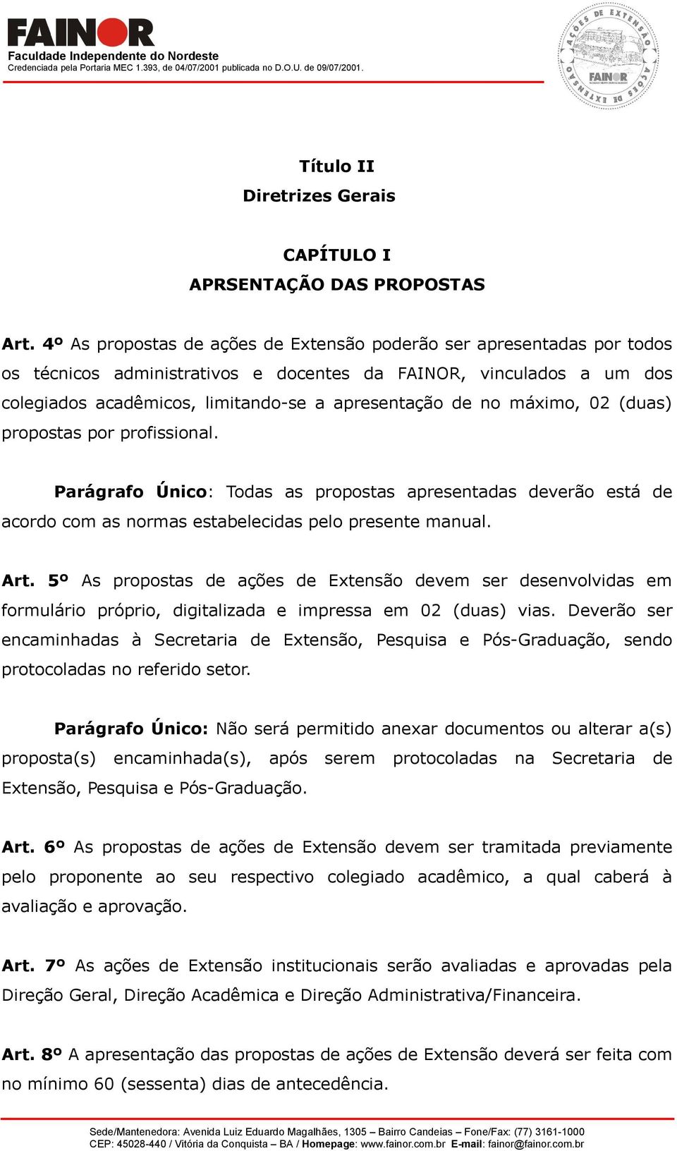 máximo, 02 (duas) propostas por profissional. Parágrafo Único: Todas as propostas apresentadas deverão está de acordo com as normas estabelecidas pelo presente manual. Art.