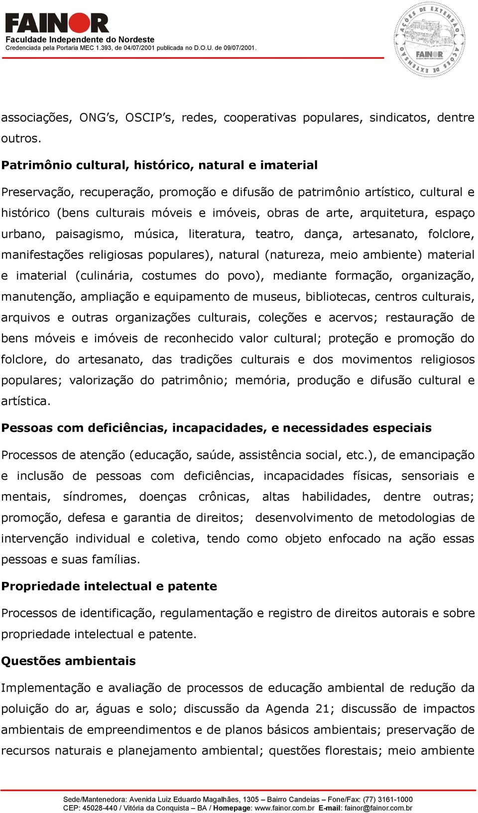 arquitetura, espaço urbano, paisagismo, música, literatura, teatro, dança, artesanato, folclore, manifestações religiosas populares), natural (natureza, meio ambiente) material e imaterial