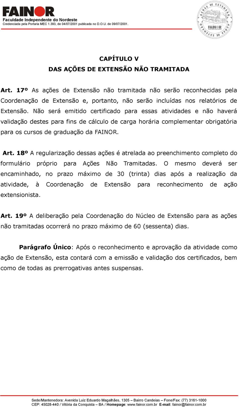 Não será emitido certificado para essas atividades e não haverá validação destes para fins de cálculo de carga horária complementar obrigatória para os cursos de graduação da FAINOR. Art.