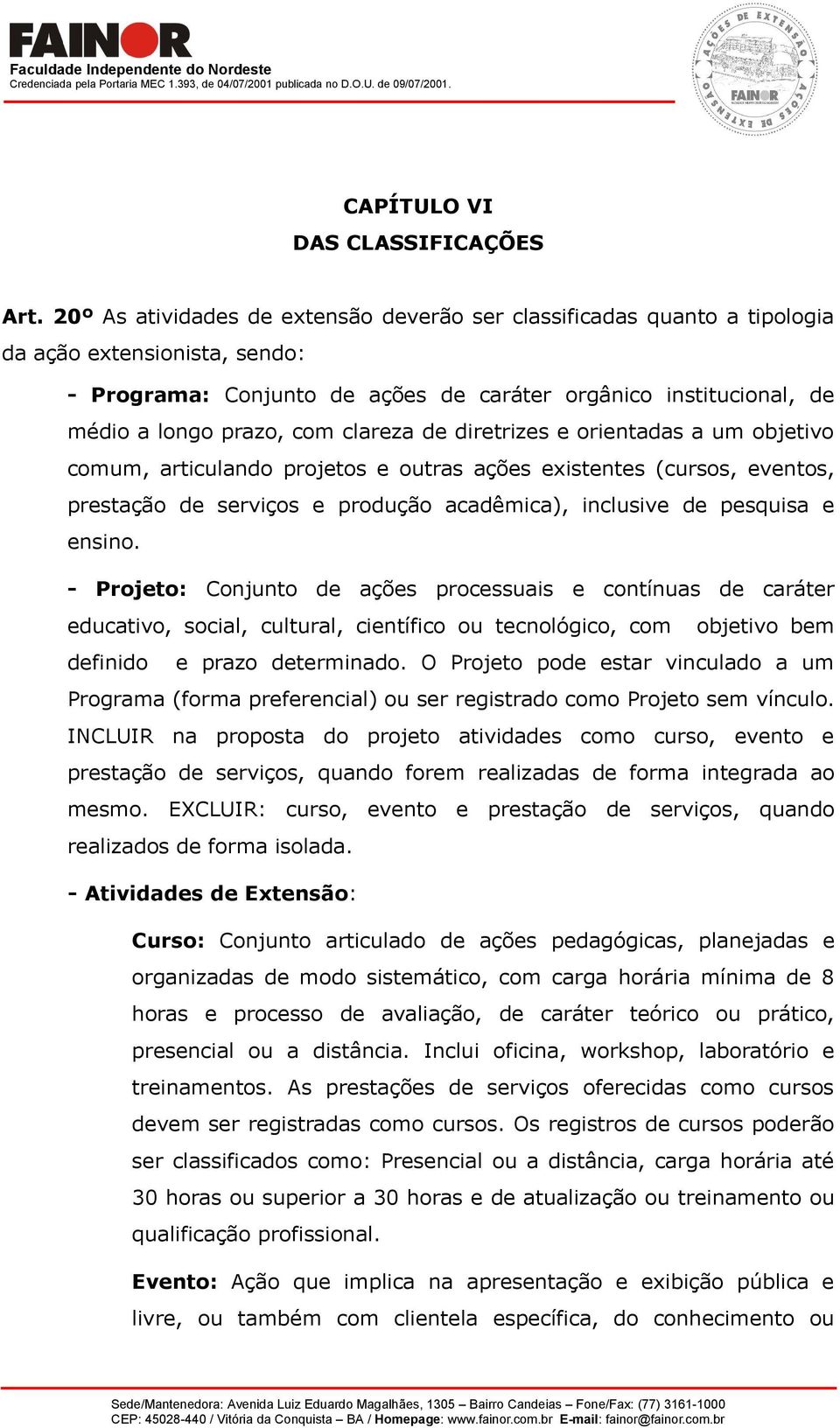 clareza de diretrizes e orientadas a um objetivo comum, articulando projetos e outras ações existentes (cursos, eventos, prestação de serviços e produção acadêmica), inclusive de pesquisa e ensino.