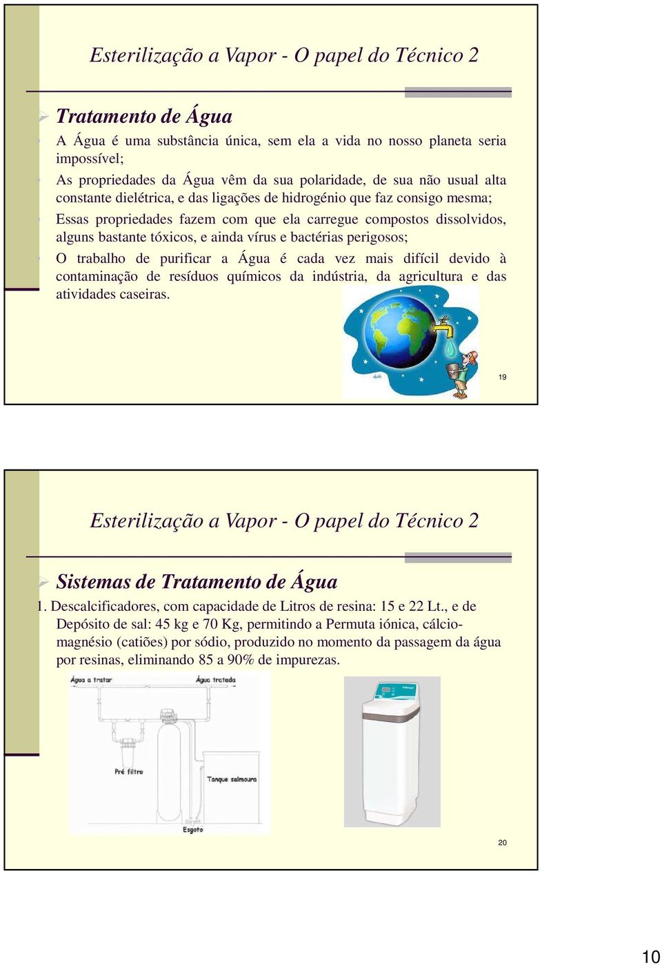 purificar a Água é cada vez mais difícil devido à contaminação de resíduos químicos da indústria, da agricultura e das atividades caseiras. 19 Sistemas de Tratamento de Água 1.