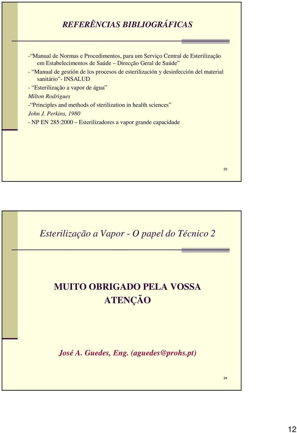 Esterilização a vapor de água Milton Rodrigues - Principles and methods of sterilization in health sciences John J.