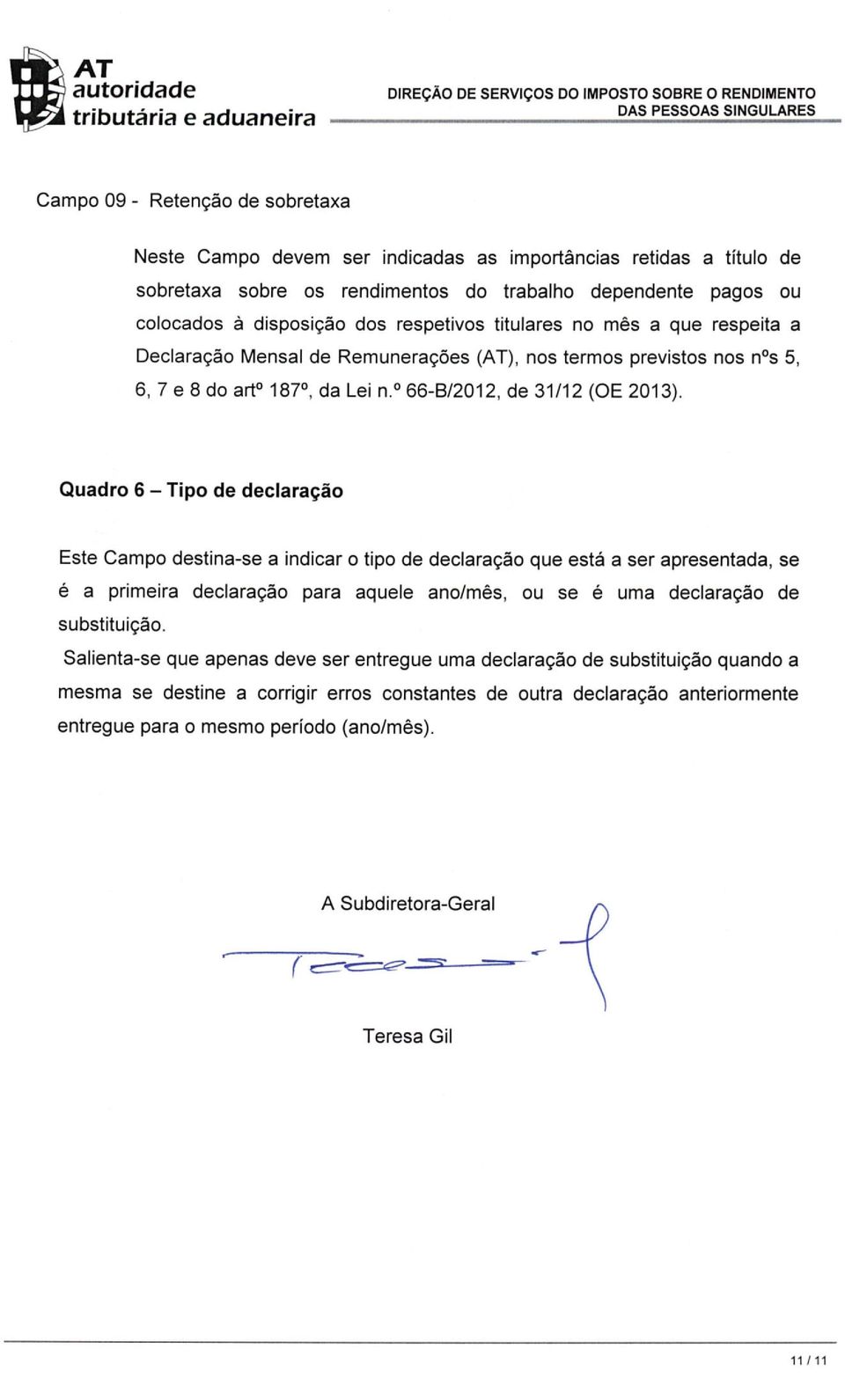 Quadro 6 - Tipo de declaração Este Campo destina-se a indicar o tipo de declaração que está a ser apresentada, se é a primeira declaração para aquele ano/mês, ou se é uma declaração de substituição.