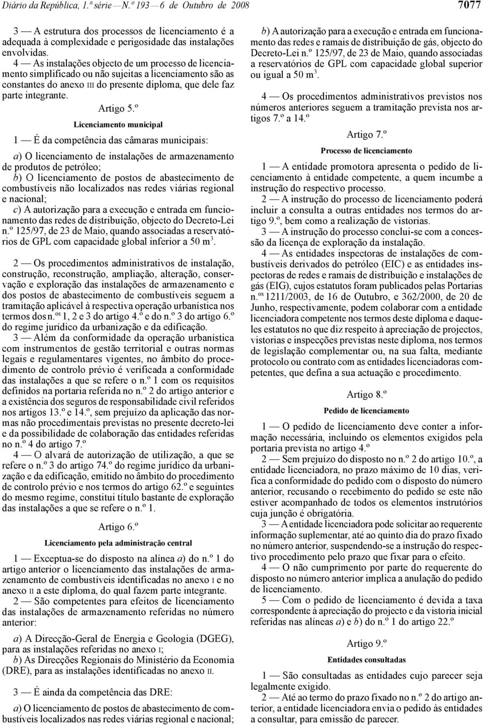 º Licenciamento municipal 1 É da competência das câmaras municipais: a) O licenciamento de instalações de armazenamento de produtos de petróleo; b) O licenciamento de postos de abastecimento de