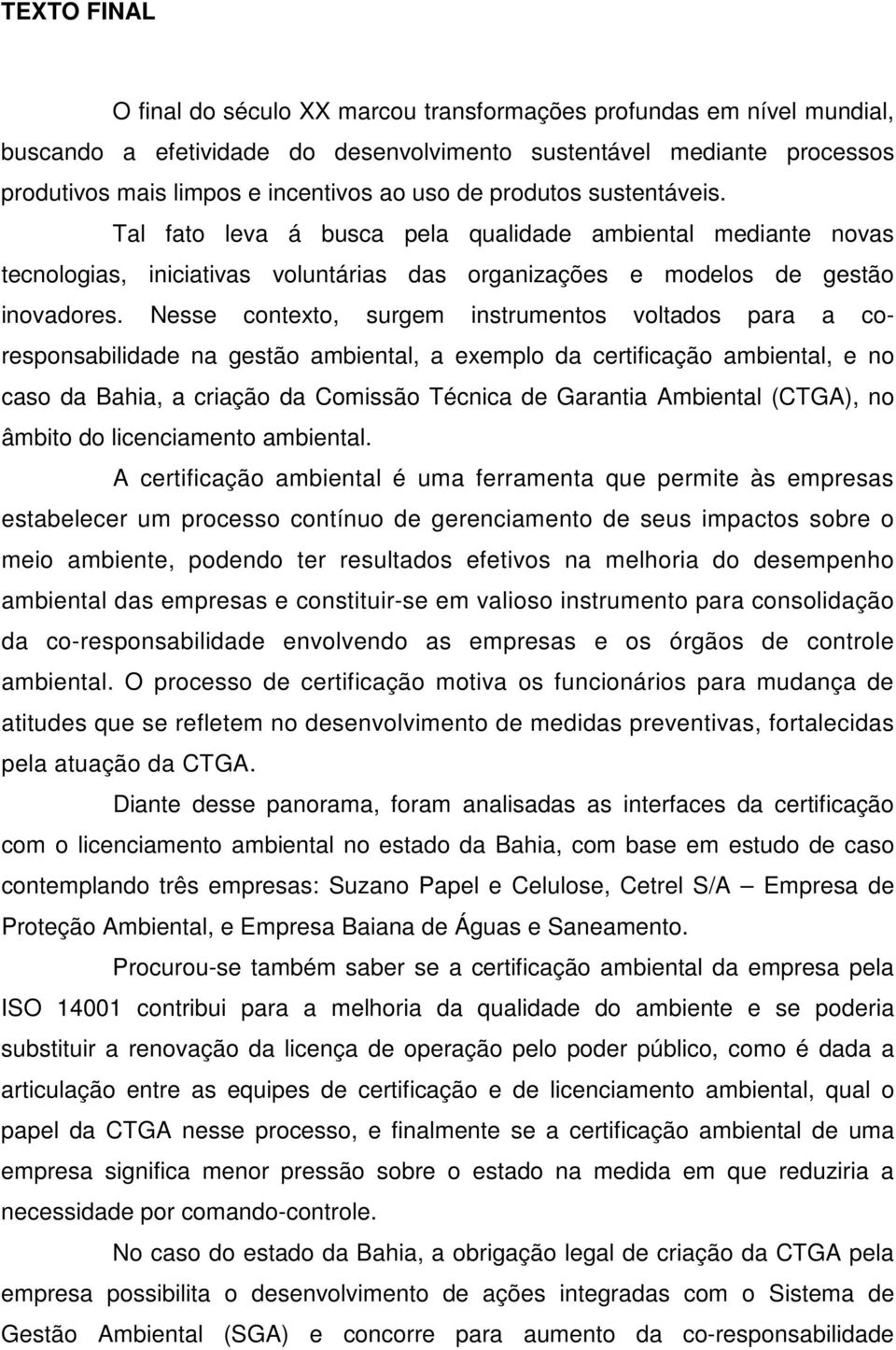 Nesse contexto, surgem instrumentos voltados para a coresponsabilidade na gestão ambiental, a exemplo da certificação ambiental, e no caso da Bahia, a criação da Comissão Técnica de Garantia