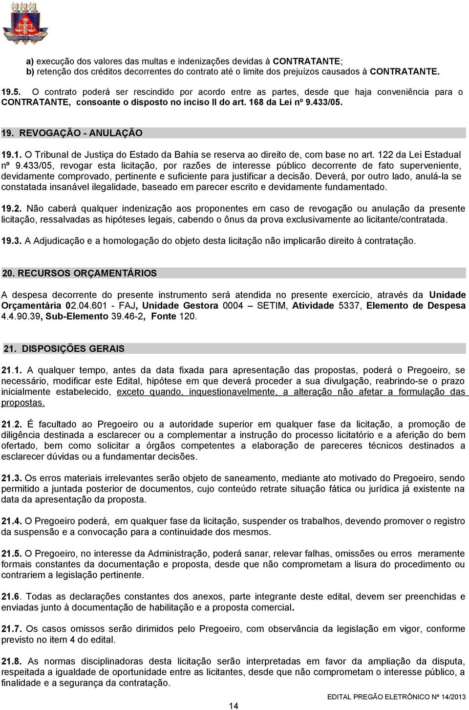 REVOGAÇÃO - ANULAÇÃO 19.1. O Tribunal de Justiça do Estado da Bahia se reserva ao direito de, com base no art. 122 da Lei Estadual nº 9.