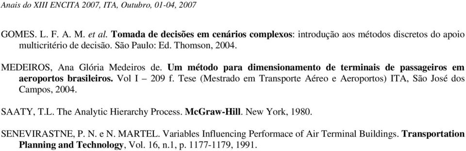 Tese (Mestrado em Transporte Aéreo e Aeroportos) ITA, São José dos Campos, 2004. SAATY, T.L. The Analytic Hierarchy Process. McGraw-Hill. New York, 1980.