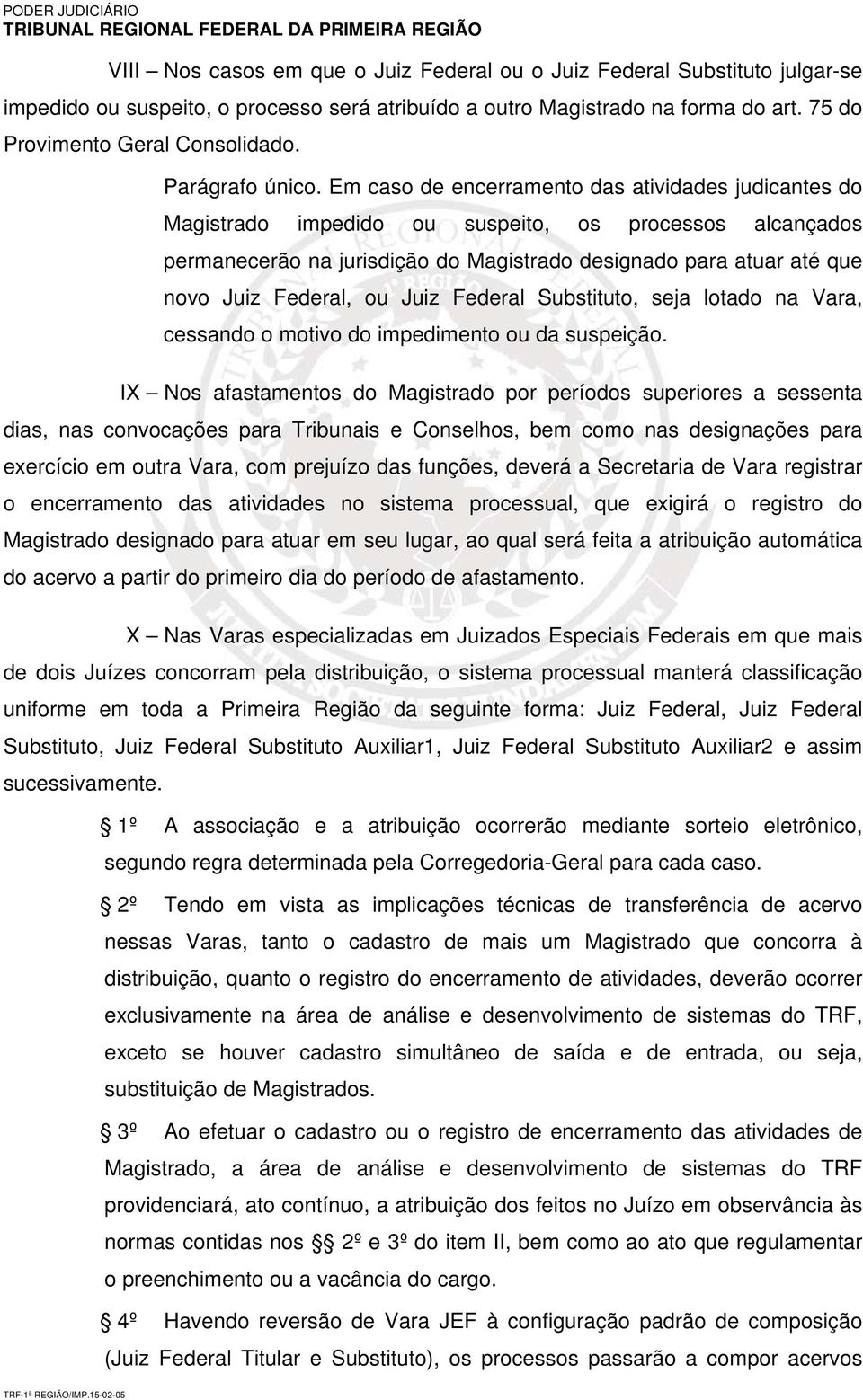 Em caso de encerramento das atividades judicantes do Magistrado impedido ou suspeito, os processos alcançados permanecerão na jurisdição do Magistrado designado para atuar até que novo Juiz Federal,