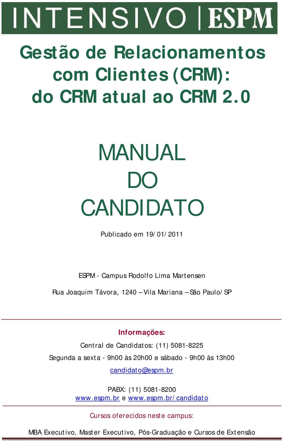 São Paulo/SP Informações: Central de Candidatos: (11) 5081-8225 Segunda a sexta - 9h00 às 20h00 e sábado - 9h00 às 13h00
